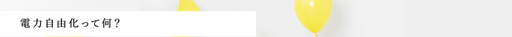 電力自由化って何？