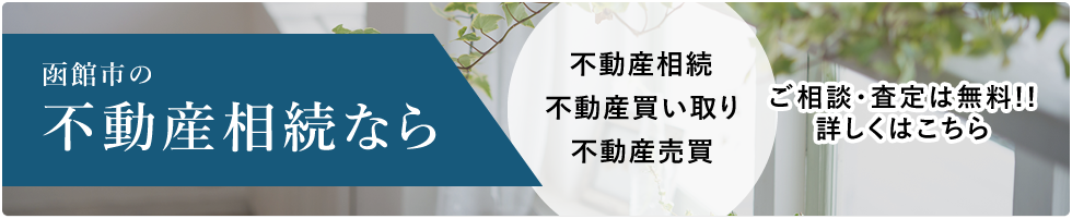 函館市の不動産相続なら 不動産相続不動産買い取り不動産売買 ご相談・査定は無料!!詳しくはこちら