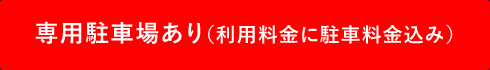 専用駐車場あり（利用料金に駐車料金込み）